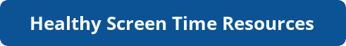 button_healthy-screen-time-resources.5728fb11937.png